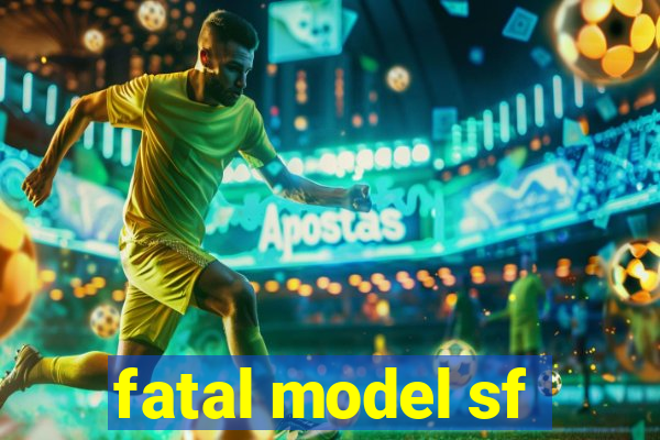 fatal model sf